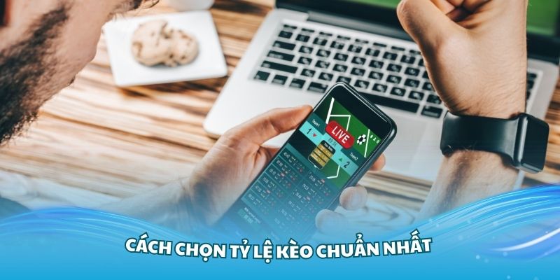 Tìm hiểu về cách chọn tỷ lệ kèo chuẩn nhất