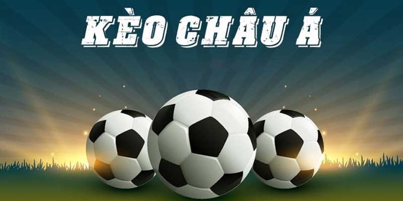 Tìm hiểu chi tiết về kèo nhà cái Châu Á thịnh hành nhất thị trường