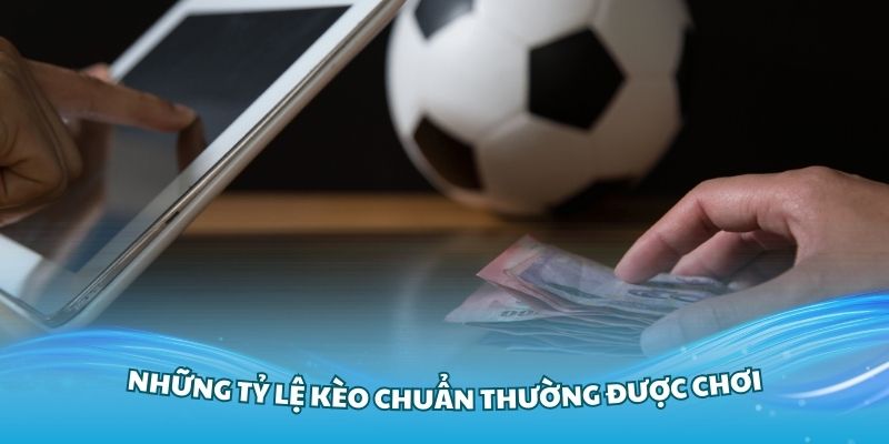 Tìm hiểu về những tỷ lệ kèo chuẩn thường được chơi