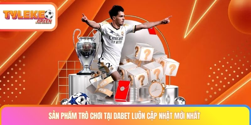 Sản phẩm trò chơi tại DABET luôn cập nhật mới nhất