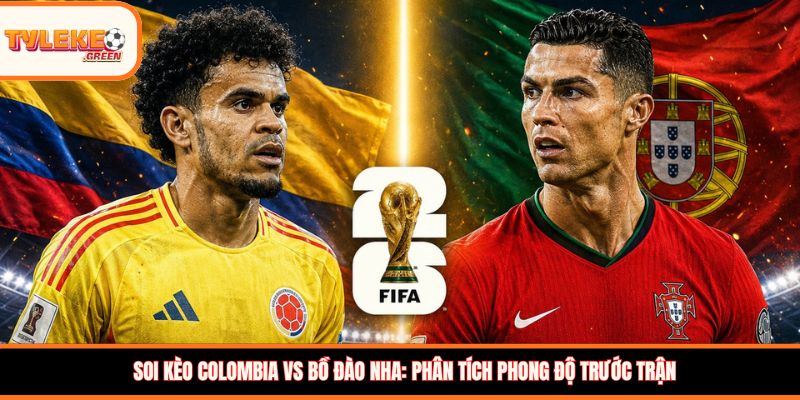 Soi Kèo Colombia vs Bồ Đào Nha, 06:30, 28/06 – Đại Chiến Tranh Ngôi Đầu Bảng Soi kèo Colombia vs Bồ Đào Nha: Phân tích phong độ trước trận