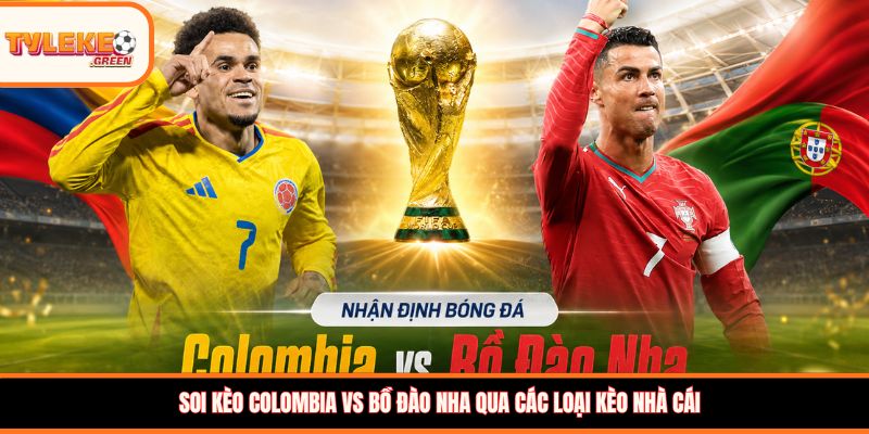 Soi Kèo Colombia vs Bồ Đào Nha, 06:30, 28/06 – Đại Chiến Tranh Ngôi Đầu Bảng Soi kèo Colombia vs Bồ Đào Nha qua các loại kèo nhà cái