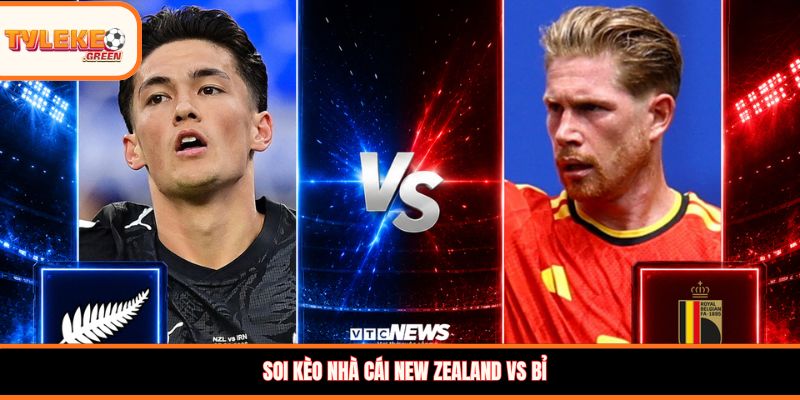 Soi Kèo New Zealand vs Bỉ, 10:00, 27/06 – Quỷ Đỏ Hướng Đến Vé Đi Tiếp Đội hình dự kiến New Zealand vs Bỉ