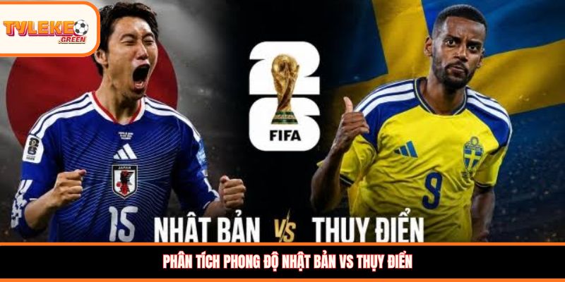 Soi kèo Nhật Bản vs Thụy Điển, 06:00, 26/0: Đại chiến ngôi đầu bảng F Phân tích phong độ Nhật Bản vs Thụy Điển
