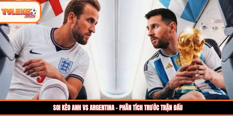 Soi kèo Anh vs Argentina (02:00, 16/07): Tam Sư hay Albiceleste giành vé vào chung kết? Soi kèo Anh vs Argentina - Phân tích trước trận đấu