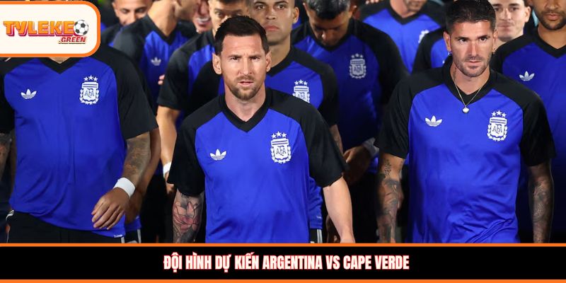 Soi kèo Argentina vs Cape Verde, 05:00, 04/07 – Khác biệt đẳng cấp Đội hình dự kiến Argentina vs Cape Verde