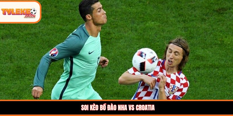 Soi kèo Bồ Đào Nha vs Croatia, 6:00, 03/07 – Selecao châu Âu vượt ải vòng 1/16? Soi kèo Bồ Đào Nha vs Croatia