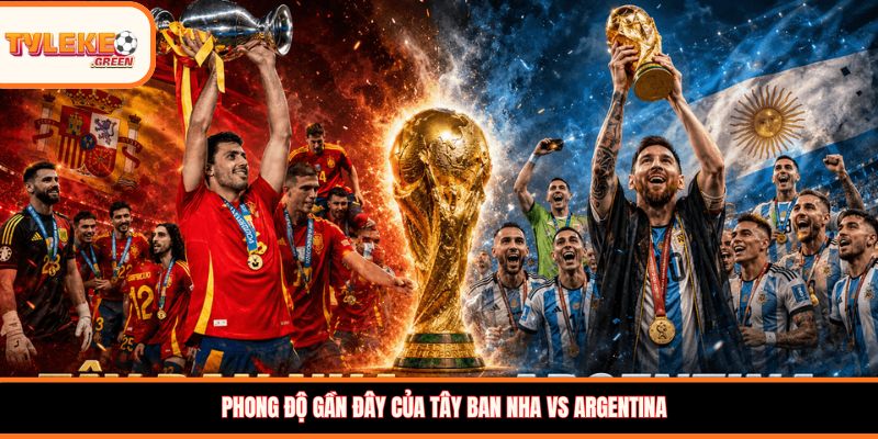 Soi kèo Tây Ban Nha vs Argentina, 02:00, 20/07: Đại chiến chung kết, chọn cửa nào? Phong độ gần đây của Tây Ban Nha vs Argentina