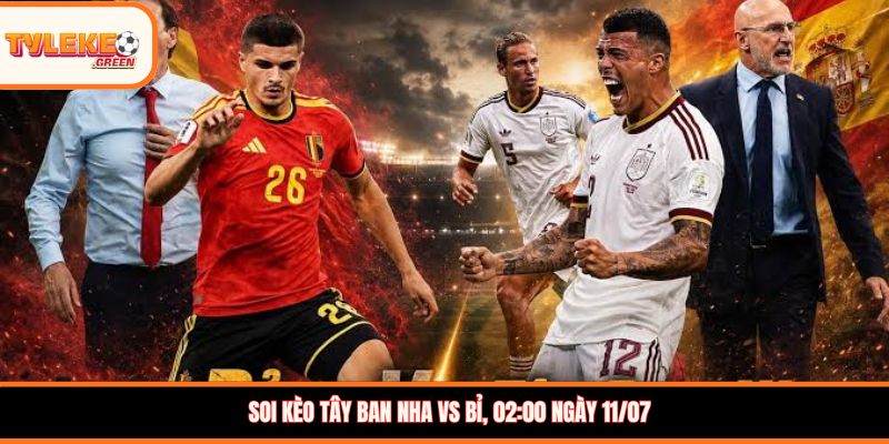 Soi kèo Tây Ban Nha vs Bỉ, 02:00 ngày 11/07 – La Roja thị uy sức mạnh Soi kèo Tây Ban Nha vs Bỉ, 02:00 ngày 11/07