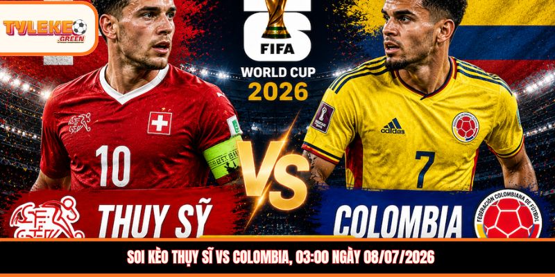 Soi Kèo Thụy Sĩ vs Colombia 03:00 08/07: Cuộc Chiến Cân Tài Cân Sức Soi kèo Thụy Sĩ vs Colombia, 03:00 ngày 08/07/2026