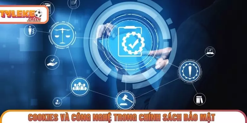 Chính Sách Bảo Mật - Thu Thập & Xử Lý Dữ Liệu Người Dùng Cookie và công nghệ được sử dụng trên website